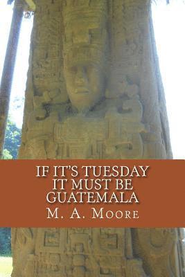 If It's Tuesday It Must Be Guatemala 1