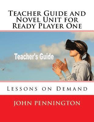 Teacher Guide and Novel Unit for Ready Player One: Lessons on Demand 1