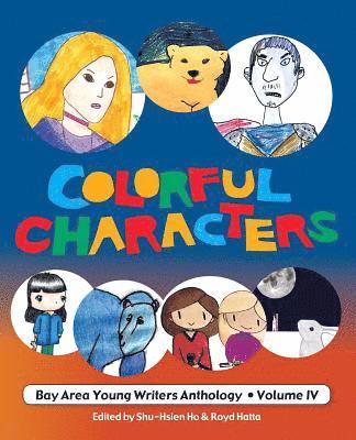 Colorful Characters: Bay Area Young Writers Anthology Volume 4 1