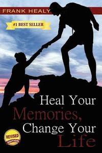 bokomslag Heal Your Memories, Change Your Life: Heal Yourself From the Past to Create a Phenomenal Present and Future