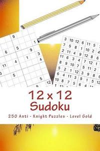 bokomslag 12 x 12 Sudoku - 250 Anti - Knight Puzzles - Level Gold: For connoisseurs of Sudoku