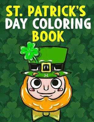 St. Patrick's Day Coloring Book: A Super Cute St. Patrick's Day Activity Book for Kids and Adults with Leprechauns, Pots of Gold, Rainbows, Four Leaf 1