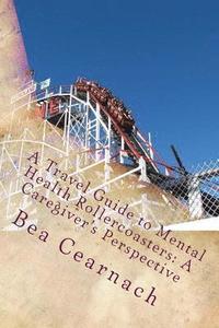 bokomslag A Travel Guide to Mental Health Rollercoasters: A Caregiver's Perspective