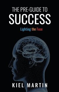 bokomslag The Pre-Guide to Success: Lighting the Fuse