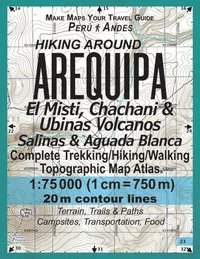 bokomslag Hiking Around Arequipa El Misti, Chachani & Ubinas Volcanos Salinas & Aguada Blanca Peru Andes Complete Trekking/Hiking/Walking Topographic Map Atlas 1