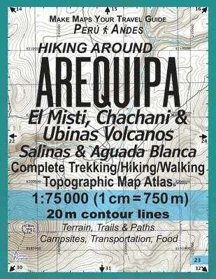 Hiking Around Arequipa El Misti, Chachani & Ubinas Volcanos Salinas & Aguada Blanca Peru Andes Complete Trekking/Hiking/Walking Topographic Map Atlas 1 1