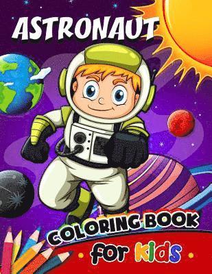 Astronaut Coloring Book for Kids: Activity book for boy, girls, kids Ages 2-4,3-5,4-8 1