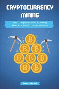 bokomslag Cryptocurrency Mining: The Complete Guide to Mining Bitcoin, Ethereum and Cryptocurrency