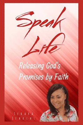 Speak Life: Releasing God's Promises by Faith 1