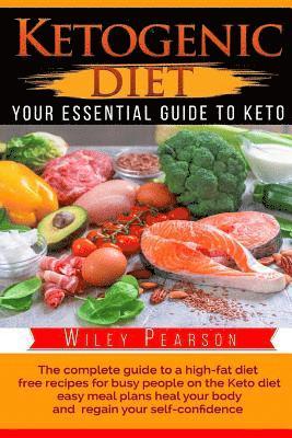 Ketogenic Diet The complete guide to a high-fat diet: free recipes for busy people on the Keto diet, easy meal plans heal your body, and regain your s 1