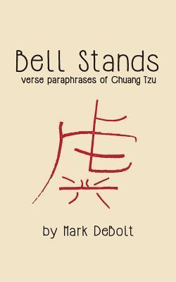 Bell Stands: verse paraphrases of Chuang Tzu 1