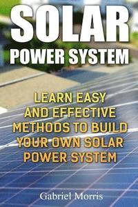 bokomslag Solar Power System: Learn Easy And Effective Methods To Build Your Own Solar Power System
