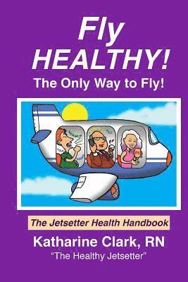 Fly Healthy, the Only Way to Fly!: The Jetsetter Health Handbook 1