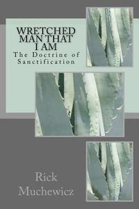 bokomslag Wretched Man That I Am: The Doctrine of Sanctification