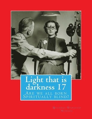 Light that is darkness 17: Are we all born Spiritually blind? 1