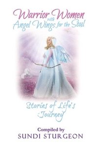 bokomslag Warrior Women with Angels Wings for the Soul: Stories of Life's Journey