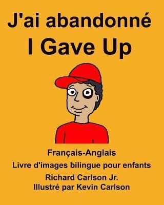 Jr. Carlson, Richard - Français-Anglais J'ai abandonné/I Gave Up Livre d'images bilingue pour enfants, Häftad