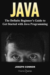 bokomslag Java: The Definite Beginner's Guide to Get Started with Java Programming