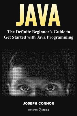 Java: The Definite Beginner's Guide to Get Started with Java Programming 1