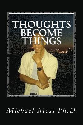 Michael Moss Ph. D. - Thoughts Become Things, Häftad