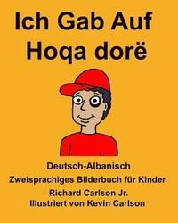 bokomslag Deutsch-Albanisch Ich Gab Auf/Hoqa dorë Zweisprachiges Bilderbuch für Kinder