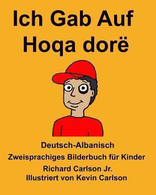 bokomslag Deutsch-Albanisch Ich Gab Auf/Hoqa dorë Zweisprachiges Bilderbuch für Kinder