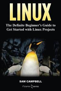 bokomslag Linux: The Definitive Beginner's Guide To Get Started With Linux Projects