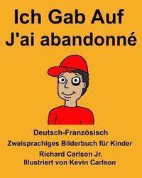 bokomslag Deutsch-Französisch Ich Gab Auf/J'ai abandonné Zweisprachiges Bilderbuch für Kinder