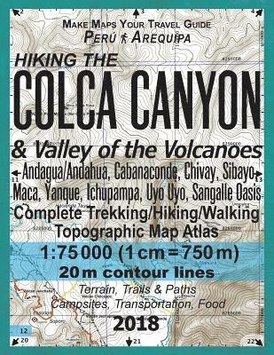 bokomslag Hiking the Colca Canyon & Valley of the Volcanoes Peru Arequipa Complete Trekking/Hiking/Walking Topographic Map Atlas Andagua/Andahua, Cabanaconde, Chivay, Sibayo, Maca, Yanque, Ichupampa, Uyo Uyo...