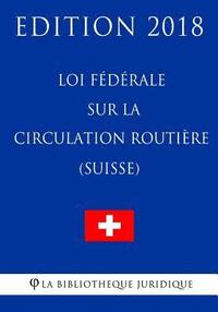 bokomslag Loi fédérale sur la circulation routière (Suisse) - Edition 2018