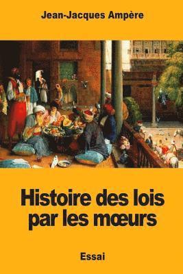 Jean-Jacques Ampère - Histoire des lois par les moeurs, Häftad