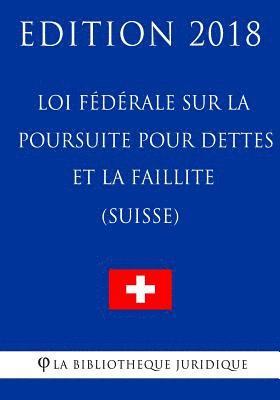 bokomslag Loi fédérale sur la poursuite pour dettes et la faillite (Suisse) - Edition 2018