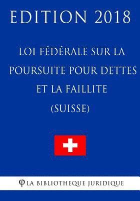 bokomslag Loi fédérale sur la poursuite pour dettes et la faillite (Suisse) - Edition 2018