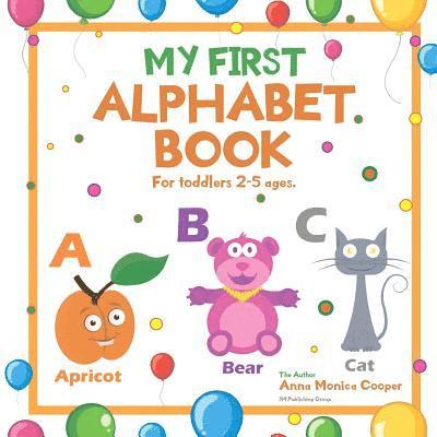My First Alphabet Book. For Toddlers 2-5 ages old.: A great ABC Book for Kids. Our Alphabet Picture Book for Kids is fun and interesting!