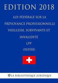 bokomslag Loi Fédérale Sur La Prévoyance Professionnelle Vieillesse, Survivants Et Invalidité Lpp (Suisse) - Edition 2018