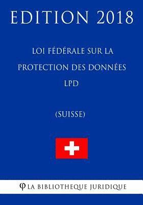 Loi fédérale sur la protection des données LPD (Suisse) - Edition 2018 1