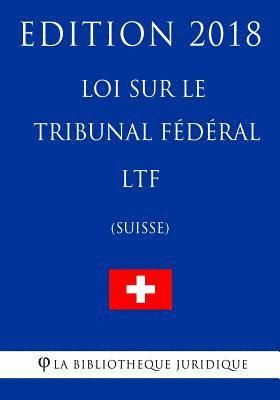 bokomslag Loi sur le Tribunal fédéral LTF (Suisse) - Edition 2018