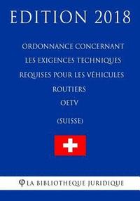 bokomslag Ordonnance concernant les exigences techniques requises pour les véhicules routiers OETV (Suisse) - Edition 2018