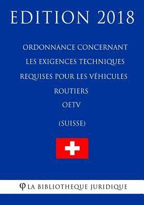Ordonnance concernant les exigences techniques requises pour les véhicules routiers OETV (Suisse) - Edition 2018 1