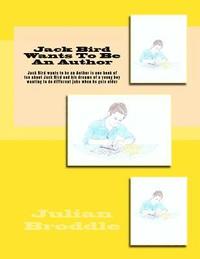 bokomslag Jack Bird Wants To Be An Author: Jack Bird wants to be an Author is one book of ten about Jack Bird and his dreams of a young boy wanting to do differ