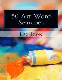 bokomslag 50 Art Word Searches: Lex Icon's Word Searches for Adults!