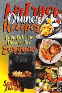 bokomslag Airfryer Dinner Recipes: Airfryer Cookbook For Beginners And Food Lovers, Clean And Healthy Recipes, Cheap Ways To Cook In Your Airfryer, Vegan