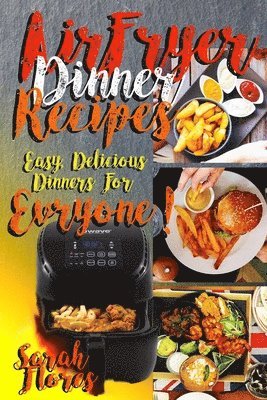 Sarah Flores - Airfryer Dinner Recipes: Airfryer Cookbook For Beginners And Food Lovers, Clean And Healthy Recipes, Cheap Ways To Cook In Your Airfryer, Vegan, Häftad