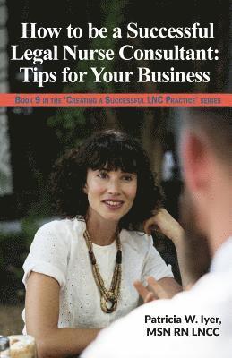 bokomslag How to be a Successful Legal Nurse Consultant: Tips for Your Business