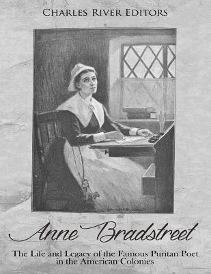 Charles River - Anne Bradstreet: The Life and Legacy of the Famous Puritan Poet in the American Colonies, Häftad