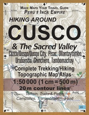 Hiking Around Cusco & The Sacred Valley Peru Inca Empire Complete Trekking/Hiking/Walking Topographic Map Atlas Cuzco/Qosqo/Qusqu City, Pisac, Ollantaytambo, Urubamba, Chinchero, Tambomachay 1 1