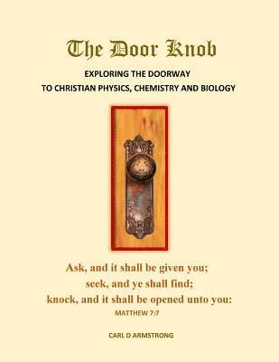 bokomslag The Door Knob: Exploring the Doorway to Christian Physics, Chemistry and Biology