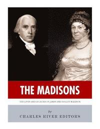 bokomslag The Madisons: The Lives and Legacies of James and Dolley Madison