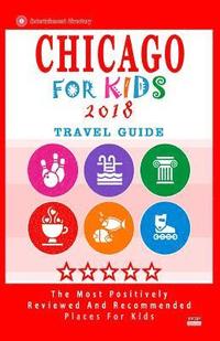 bokomslag Chicago For Kids 2018: Places for Kids to Visit in Chicago (Kids Activities & Entertainment 2018)