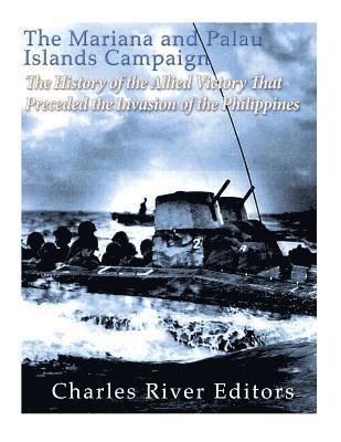 bokomslag The Mariana and Palau Islands Campaign: The History of the Allied Victory That Preceded the Invasion of the Philippines